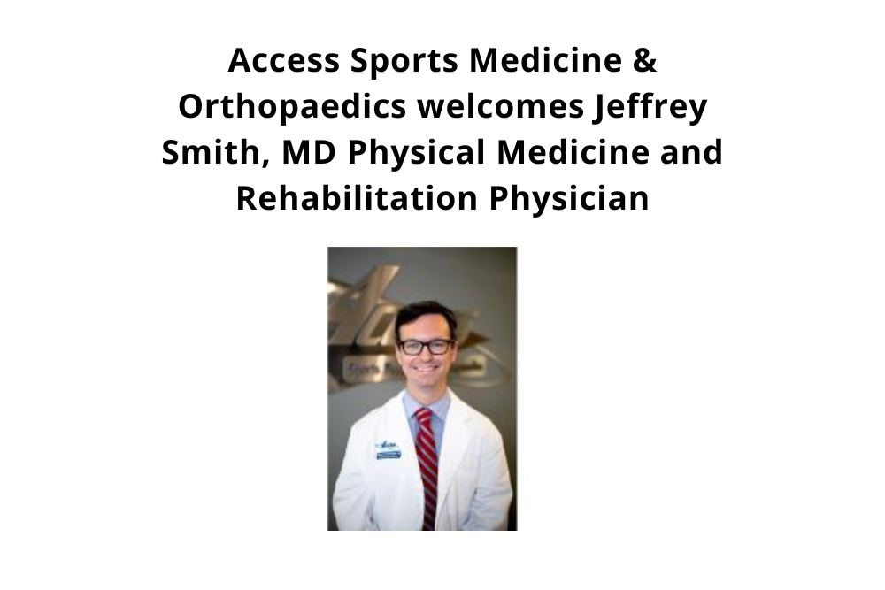 Access Sports Medicine & Orthopaedics welcomes Jeffrey Smith, MD Physical Medicine and Rehabilitation Physician