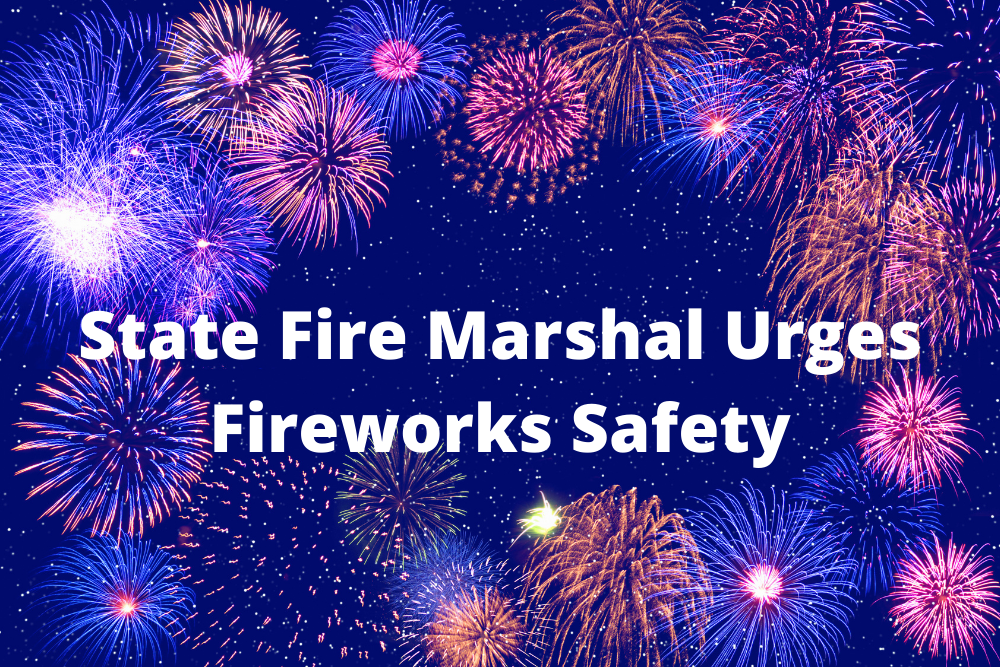 State Fire Marshal Urges Fireworks Safety
