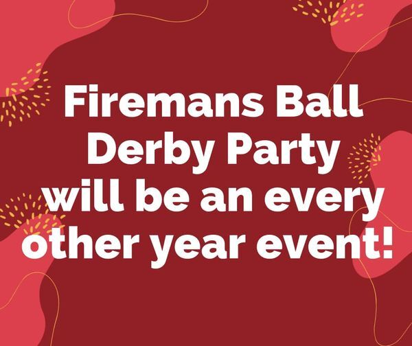 Firemans Ball Derby Party and Have Decided to Make It an Biennial Event