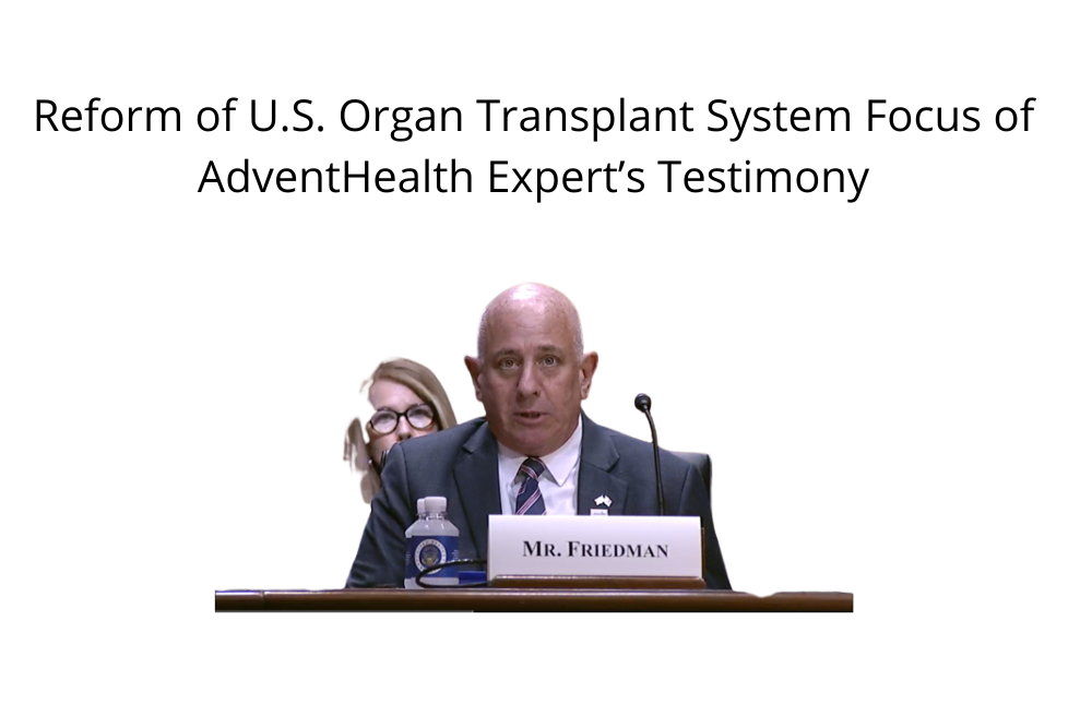 Reform of U.S. Organ Transplant System Focus of AdventHealth Expert’s Testimony