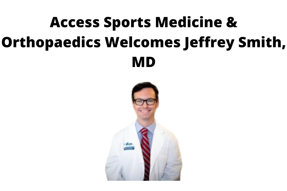 Access Sports Medicine & Orthopaedics Welcomes Jeffrey Smith, MD