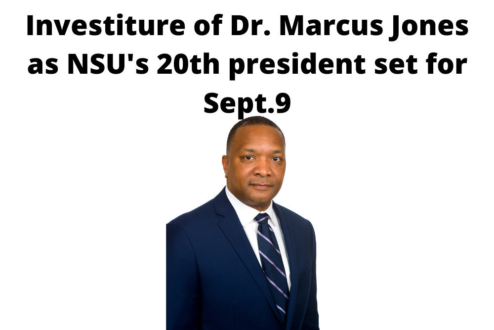 Investiture of Dr. Marcus Jones as NSU’s 20th president set for Sept.9 Investiture of Dr. Marcus Jones as NSU’s 20th president set for Sept.9