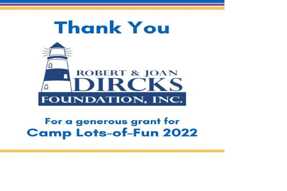 We are so grateful to the Robert & Joan Dircks Foundation for recently awarding us a generous grant for Camp Lots-of-Fun 2022!