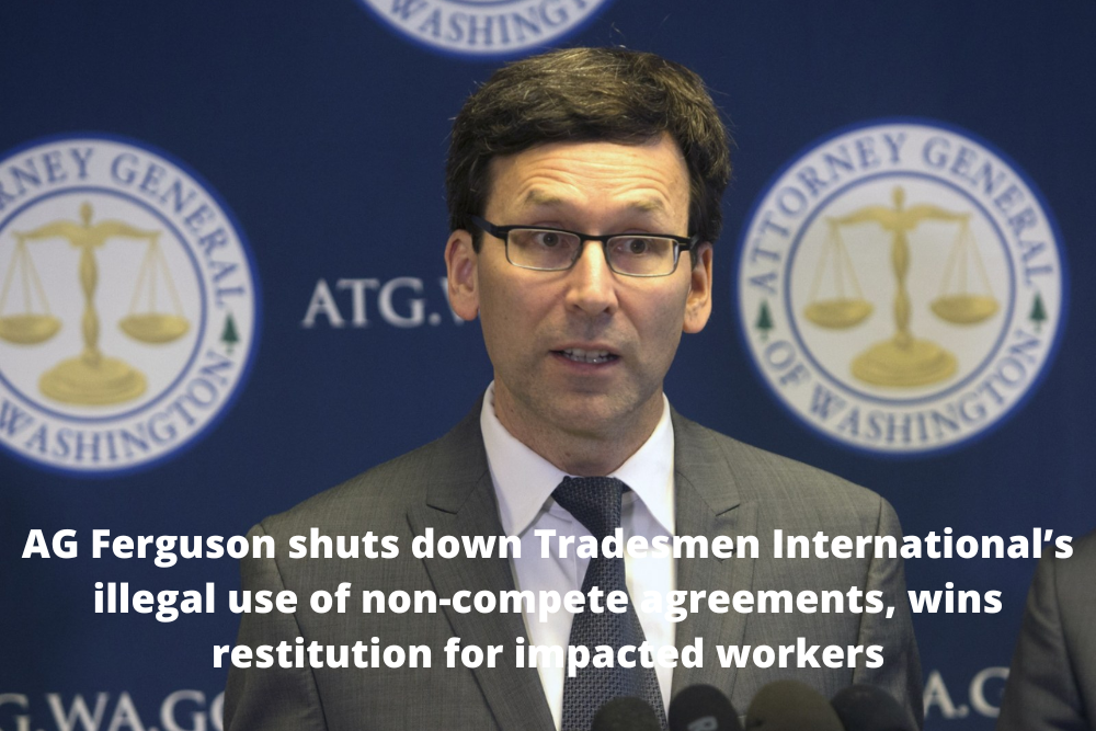 AG Ferguson shuts down Tradesmen International’s illegal use of non-compete agreements, wins restitution for impacted workers AG Ferguson shuts down Tradesmen International’s illegal use of non-compete agreements, wins restitution for impacted workers
