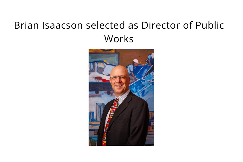 Brian Isaacson selected as Director of Public Works Brian Isaacson selected as Director of Public Works