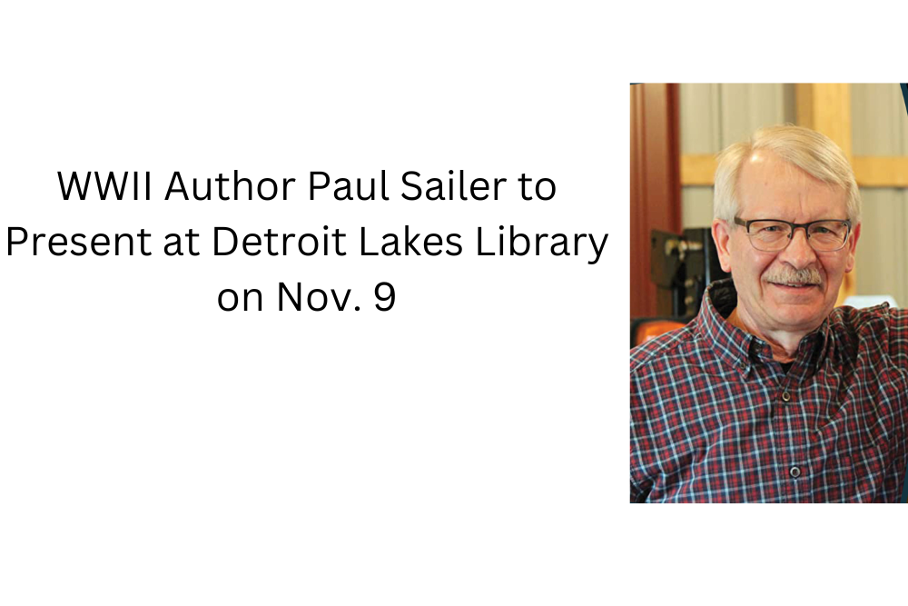 WWII Author Paul Sailer to Present at Detroit Lakes Library on Nov. 9 WWII Author Paul Sailer to Present at Detroit Lakes Library on Nov. 9